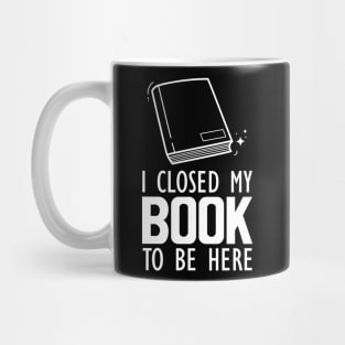 Book Lover - I closed my book to be here Mug